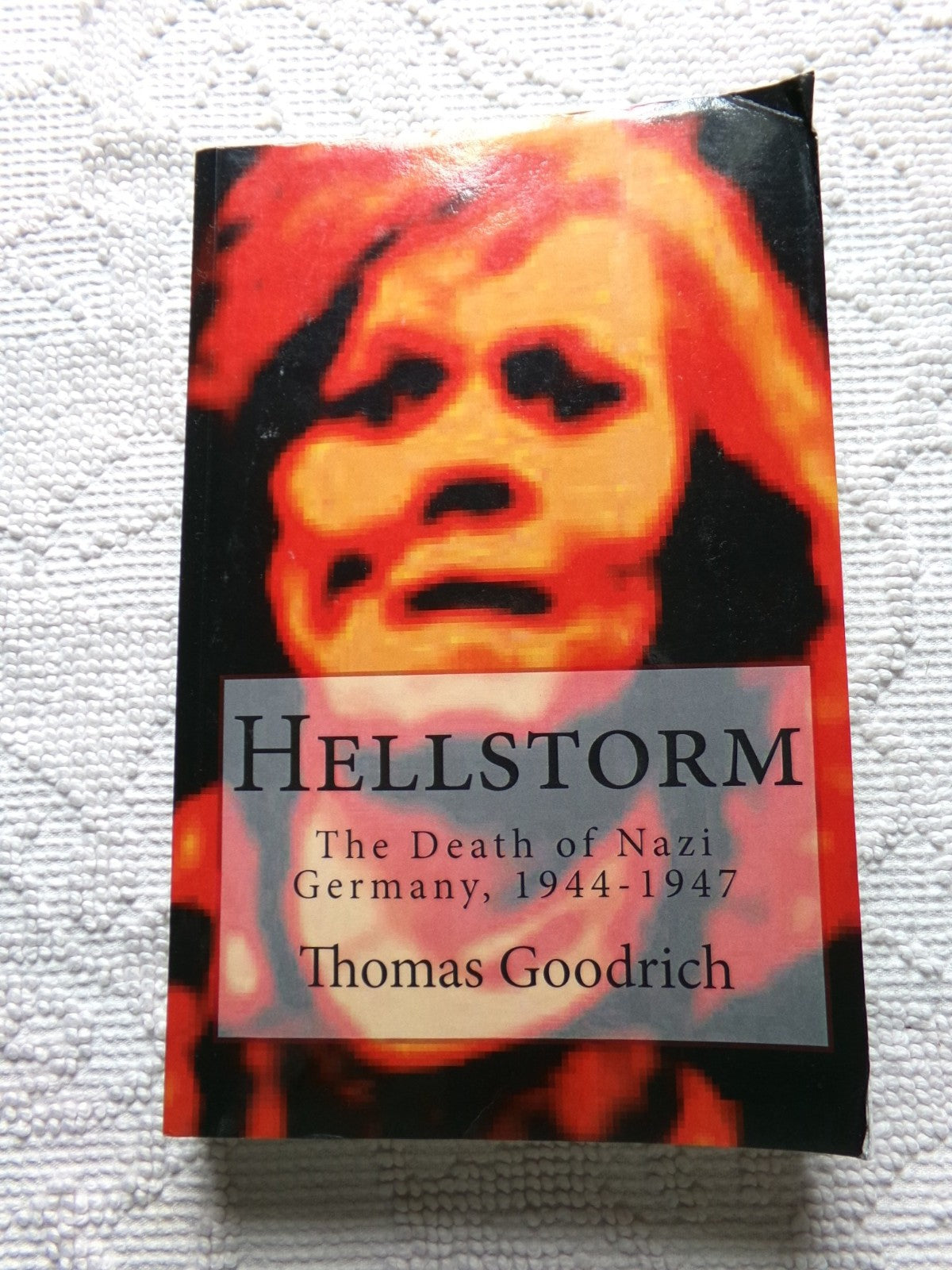 Hellstorm: The Death of Nazi Germany, 1944-1947 by Thomas Goodrich, paperback