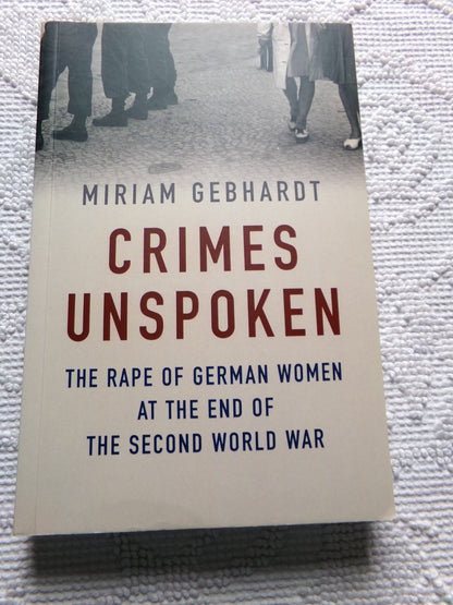 Crimes Unspoken : The Rape of German Women at the End of WWII by Gebhardt